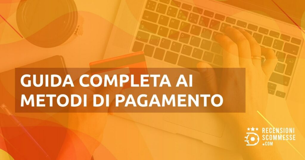 Guida Completa ai Metodi di Pagamento